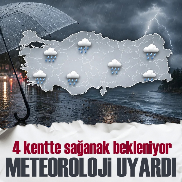 Meteoroloji uyardı: 4 kentte sağanak bekleniyor