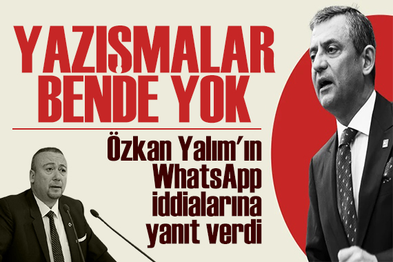 Özgür Özel'den WhatsApp yanıtı: Özkan Yalım'ın söyledikleri doğru değil