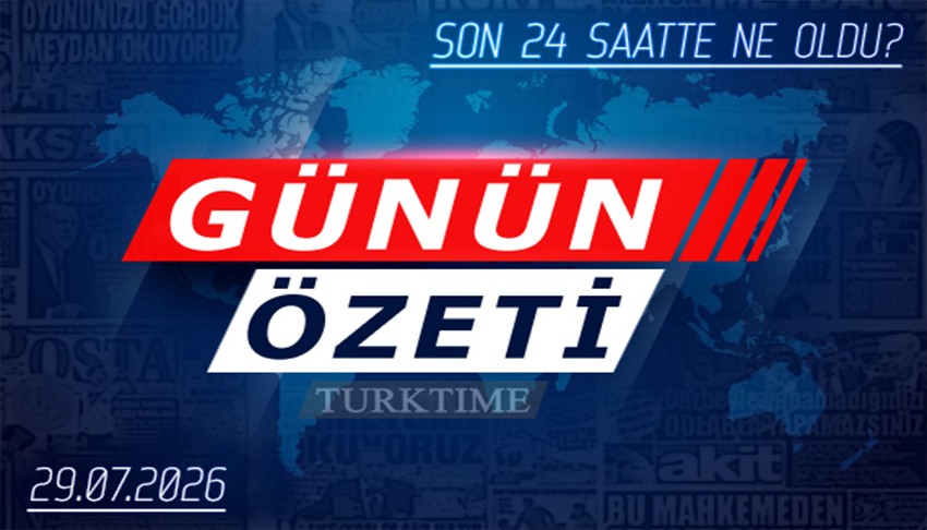29 Temmuz 2026 Turktime Günün Özeti
