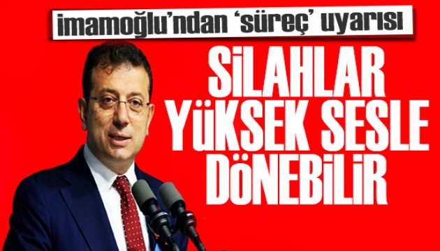 İmamoğlu'ndan süreç mesajı: Silahlar daha yüksek sesle dönebilir