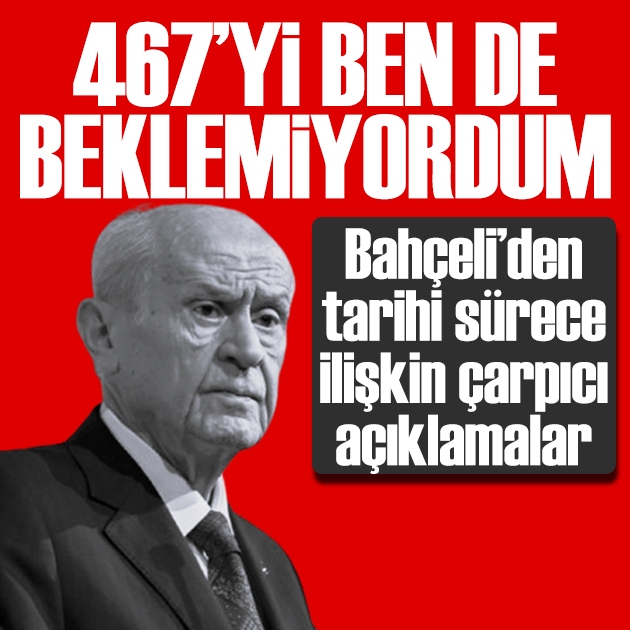 Bahçeli'den terörsüz Türkiye mesajı: 467'yi ben de beklemiyordum