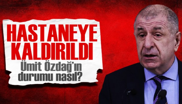 Zafer Partisi lideri Ümit Özdağ hastaneye kaldırıldı: İşte son durumu