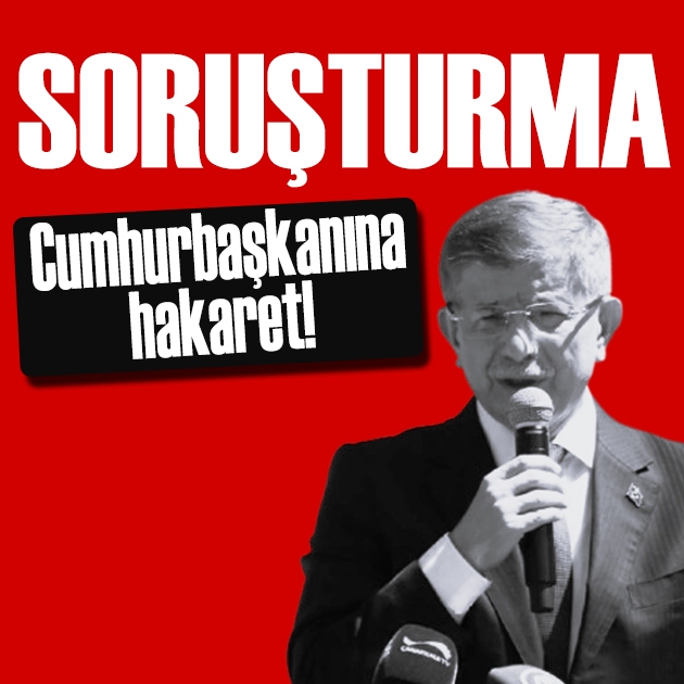 Ahmet Davutoğlu hakkında soruşturma! Gerekçe: Cumhurbaşkanına hakaret!