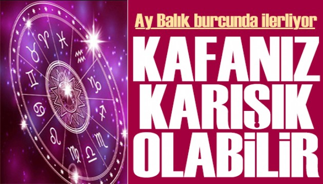 20 Ağustos 2024 burç yorumları! Ay Balık burcunda: Kafanız karışık olabilir