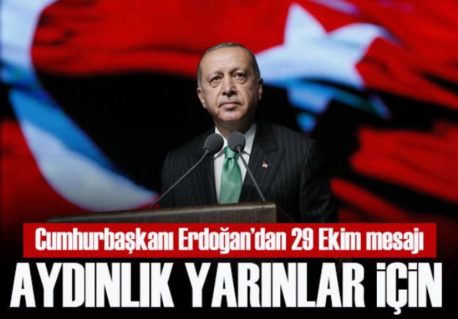 Erdoğan'dan 29 Ekim mesajı: Aydınlık yarınlara kavuşmak için...