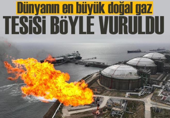 Dünyanın en büyük doğal gaz tesisi böyle vuruldu